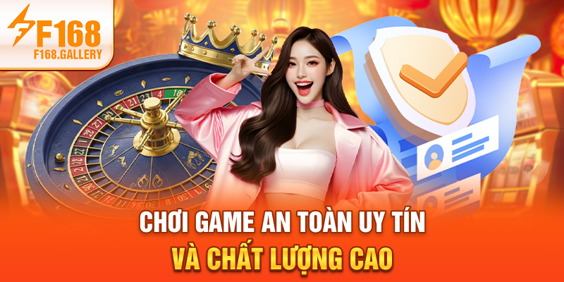 Chơi game an toàn, uy tín và chất lượng cao