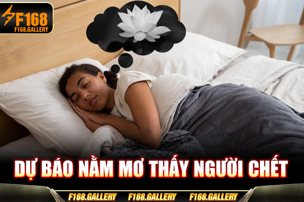 Dự báo nằm mơ thấy người chết Dự báo nằm mơ thấy người chết