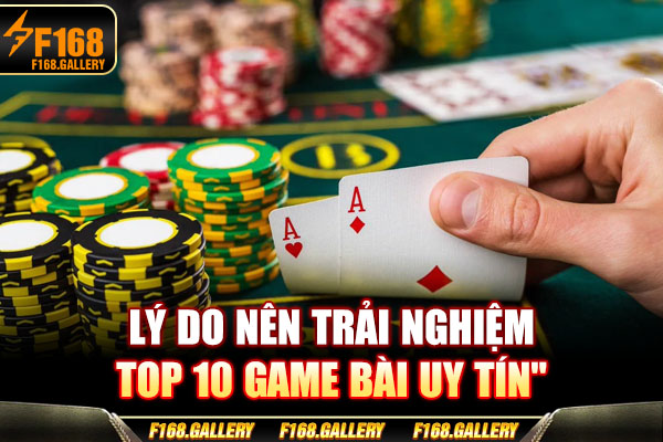 Lý do nên trải nghiệm top 10 game bài uy tín