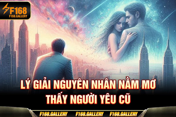 Lý giải nguyên nhân nằm mơ thấy người yêu cũ Lý giải nguyên nhân nằm mơ thấy người yêu cũ