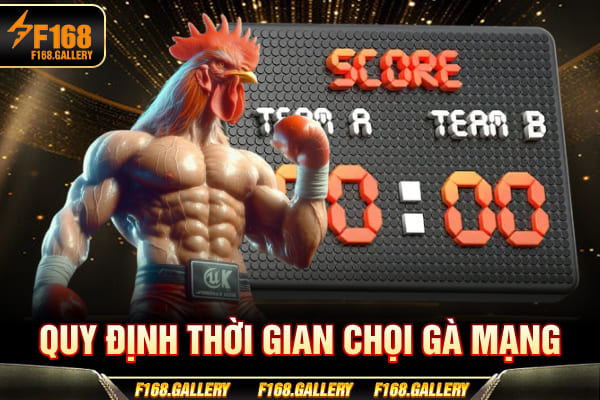 Quy định thời gian chọi gà mạng Quy định thời gian chọi gà mạng